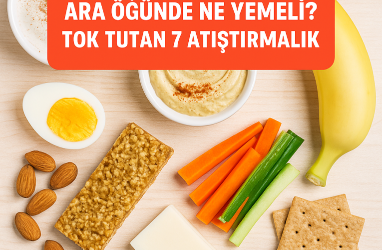 Ara Öğünde Ne Yemeli? Tok Tutan 7 Atıştırmalık
