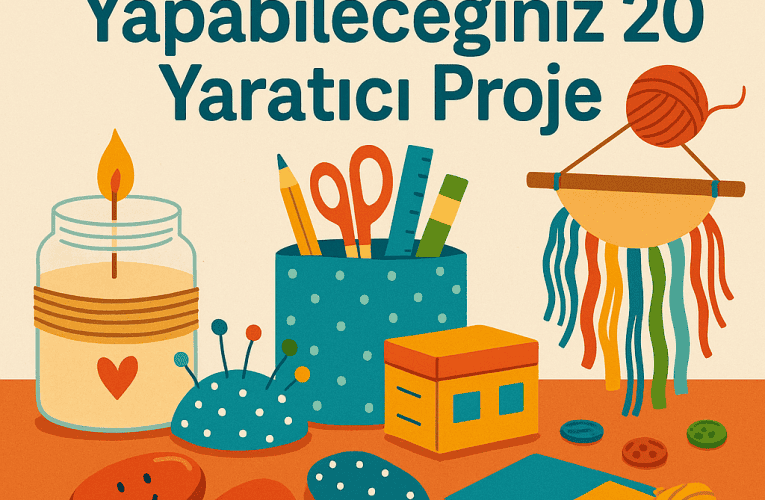 Evde Kolayca Yapabileceğiniz 20 Yaratıcı Proje